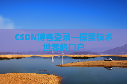 CSDN博客登录—探索技术世界的门户