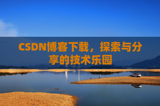 CSDN博客下载，探索与分享的技术乐园