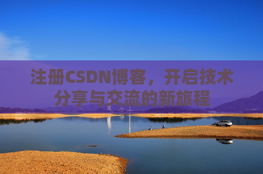 注册CSDN博客，开启技术分享与交流的新旅程